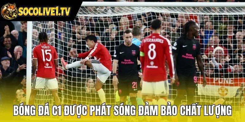 Bóng đá C1 được phát sóng đảm bảo chất lượng